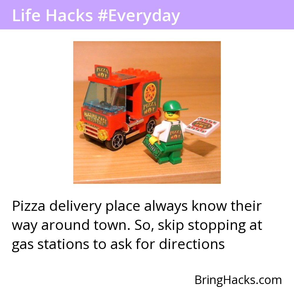 Life Hacks - Pizza delivery place always know their way around town. So, skip stopping at gas stations to ask for directions