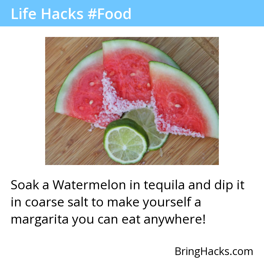 Life Hacks 14 in Food - Soak a Watermelon in tequila and dip it in coarse salt to make yourself a margarita you can eat anywhere!
