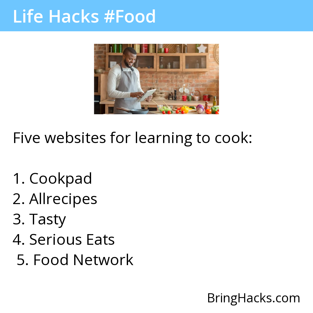 Life Hacks 27 in Food - Five websites for learning to cook:
CookpadAllrecipesTastySerious EatsFood Network