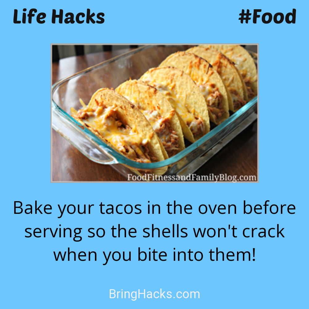Life Hacks - Bake your tacos in the oven before serving so the shells won't crack when you bite into them!