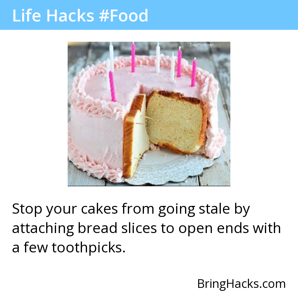Life Hacks 48 in Food - Stop your cakes from going stale by attaching bread slices to open ends with a few toothpicks.