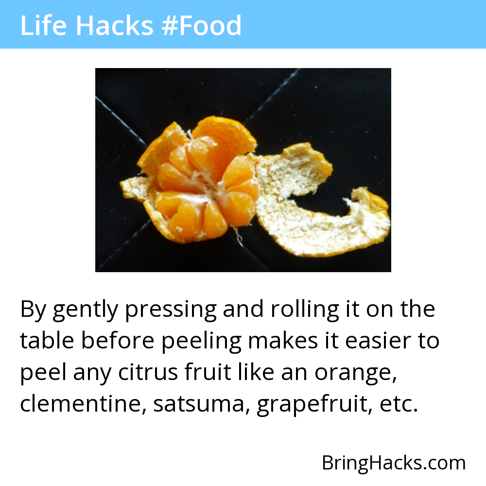 Life Hacks - By gently pressing and rolling it on the table before peeling makes it easier to peel any citrus fruit like an orange, clementine, satsuma, grapefruit, etc.