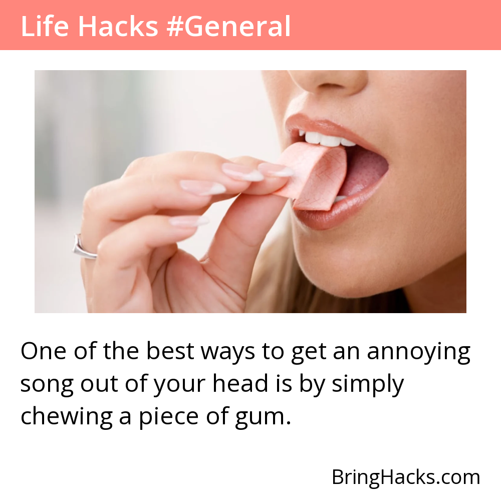 Life Hacks - One of the best ways to get an annoying song out of your head is by simply chewing a piece of gum.