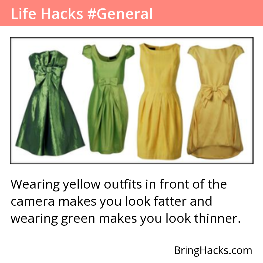 Life Hacks - Wearing yellow outfits in front of the camera makes you look fatter and wearing green makes you look thinner.