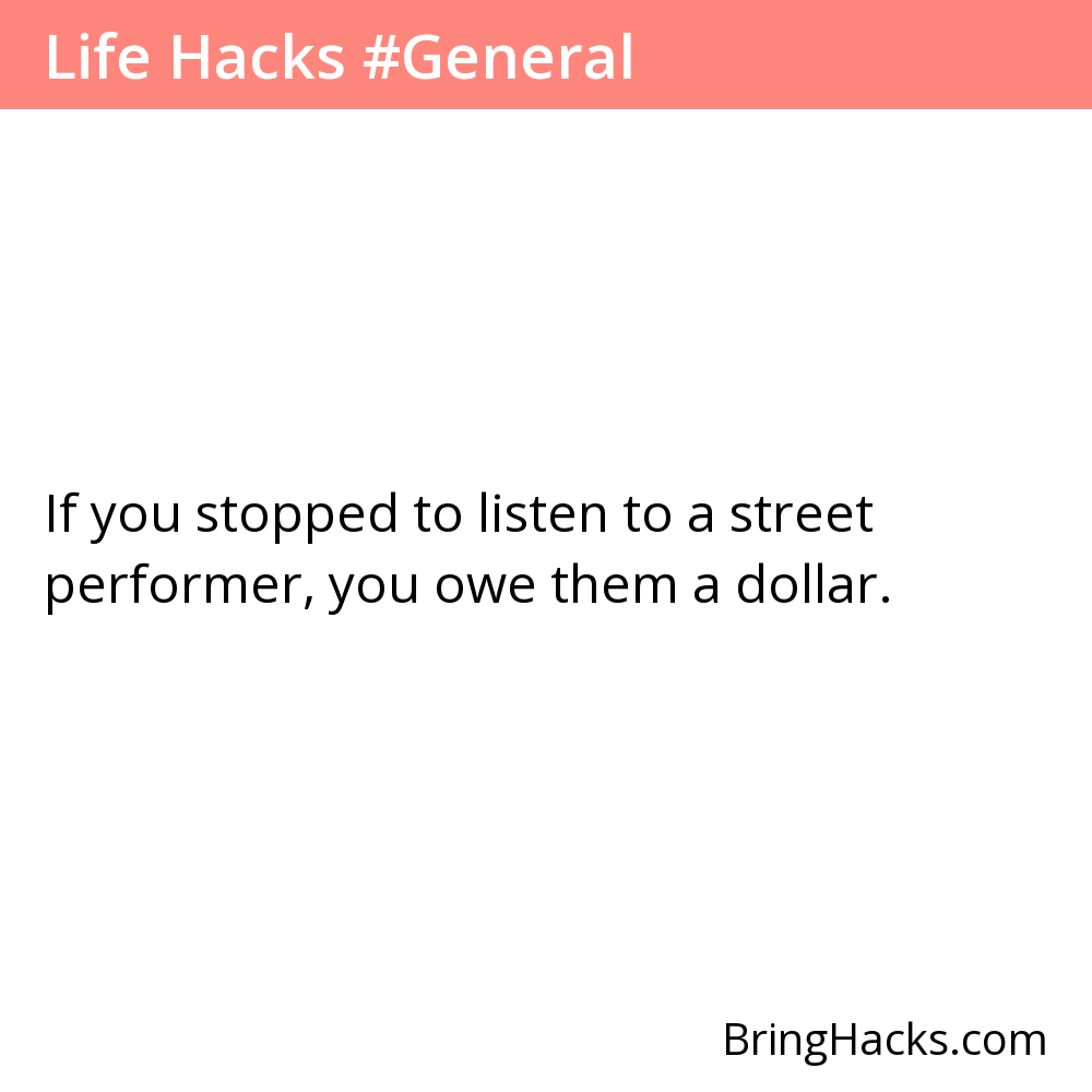 Life Hacks - If you stopped to listen to a street performer, you owe them a dollar.