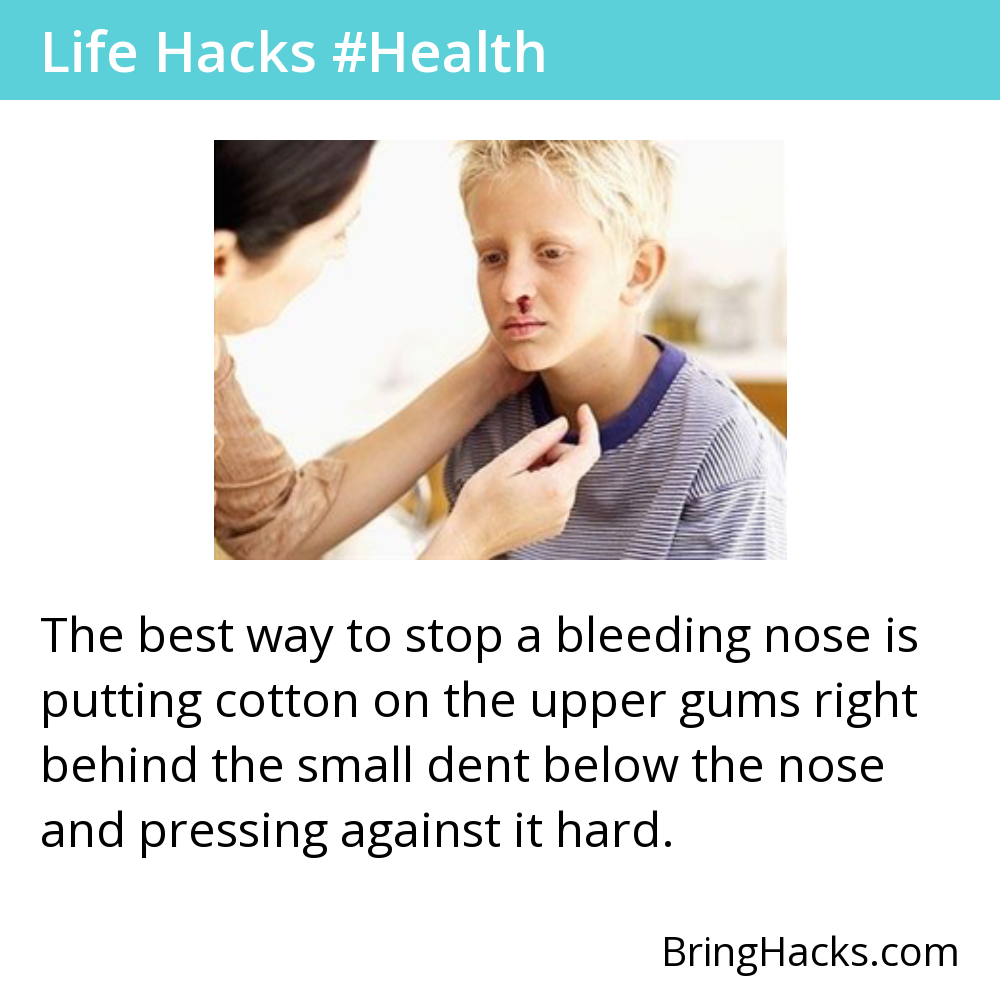 Life Hacks 49 in Health - The best way to stop a bleeding nose is putting cotton on the upper gums right behind the small dent below the nose and pressing against it hard.