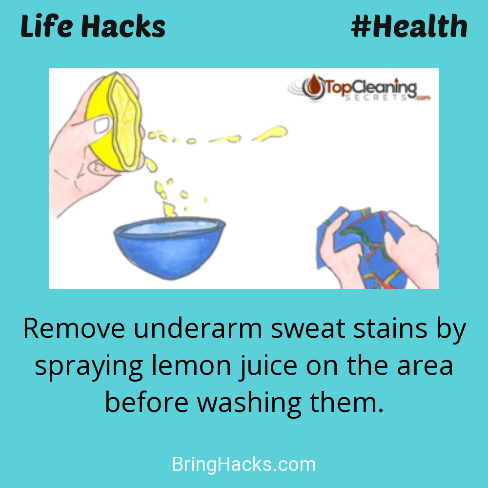 Life Hacks 22 in Health - Remove underarm sweat stains by spraying lemon juice on the area before washing them.