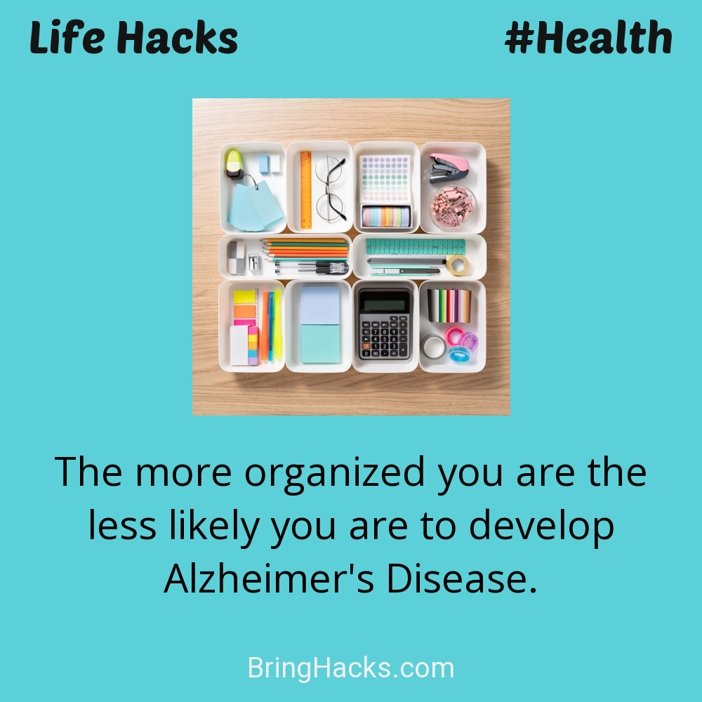 Life Hacks 10 in Health - The more organized you are the less likely you are to develop Alzheimer's Disease.