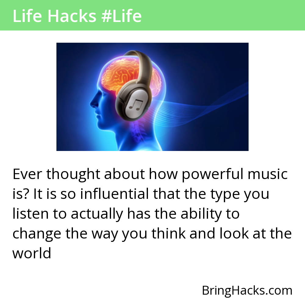 Life Hacks 31 in Life - Ever thought about how powerful music is? It is so influential that the type you listen to actually has the ability to change the way you think and look at the world