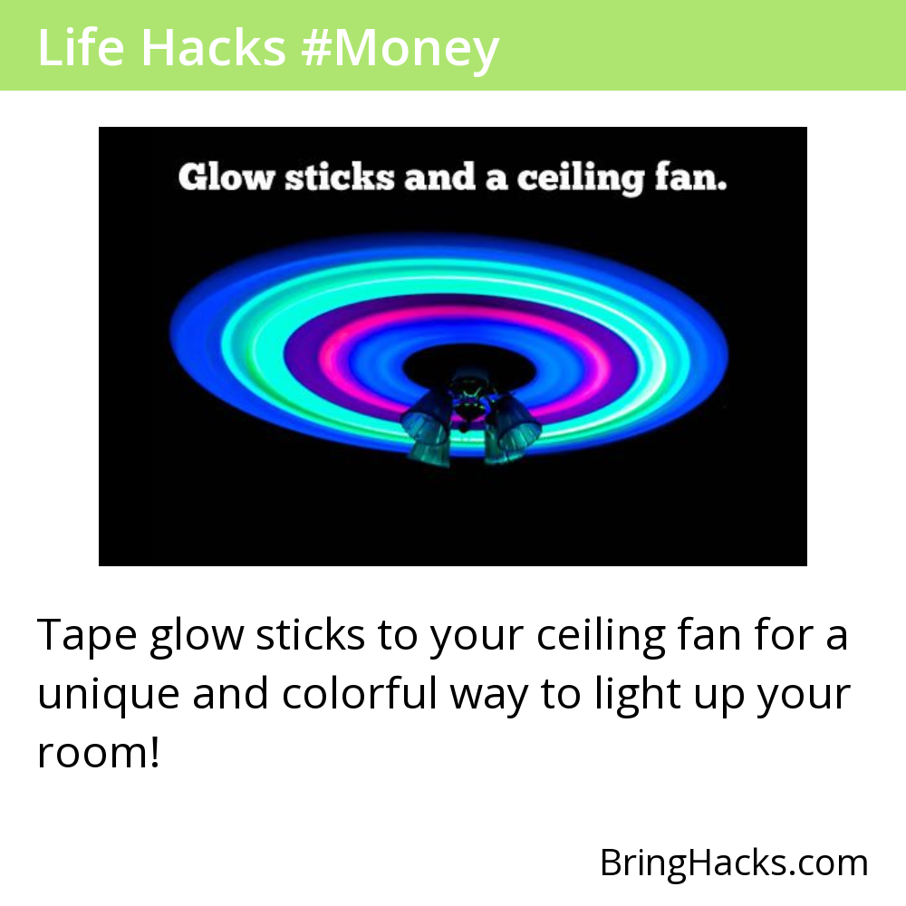 Life Hacks 50 in Money - Tape glow sticks to your ceiling fan for a unique and colorful way to light up your room!