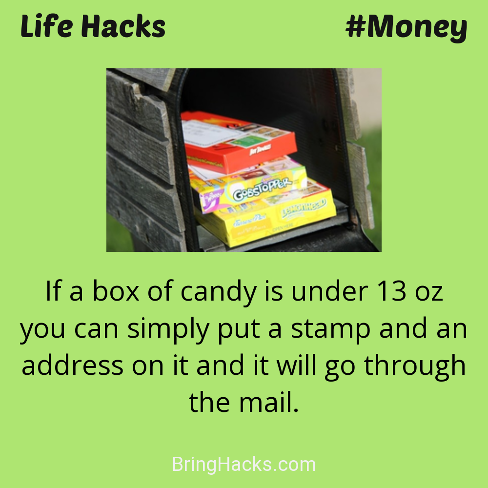 Life Hacks 38 in Money - If a box of candy is under 13 oz you can simply put a stamp and an address on it and it will go through the mail.