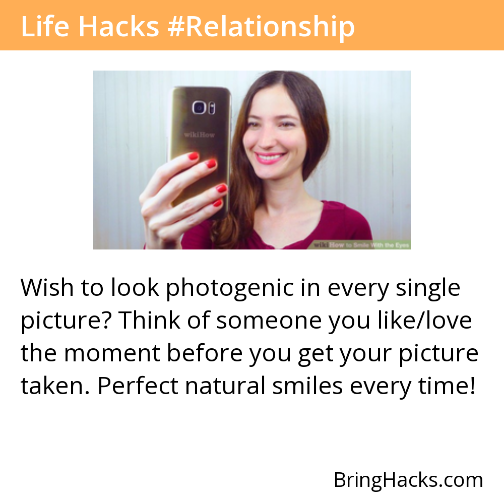 Life Hacks - Wish to look photogenic in every single picture? Think of someone you like/love the moment before you get your picture taken. Perfect natural smiles every time!