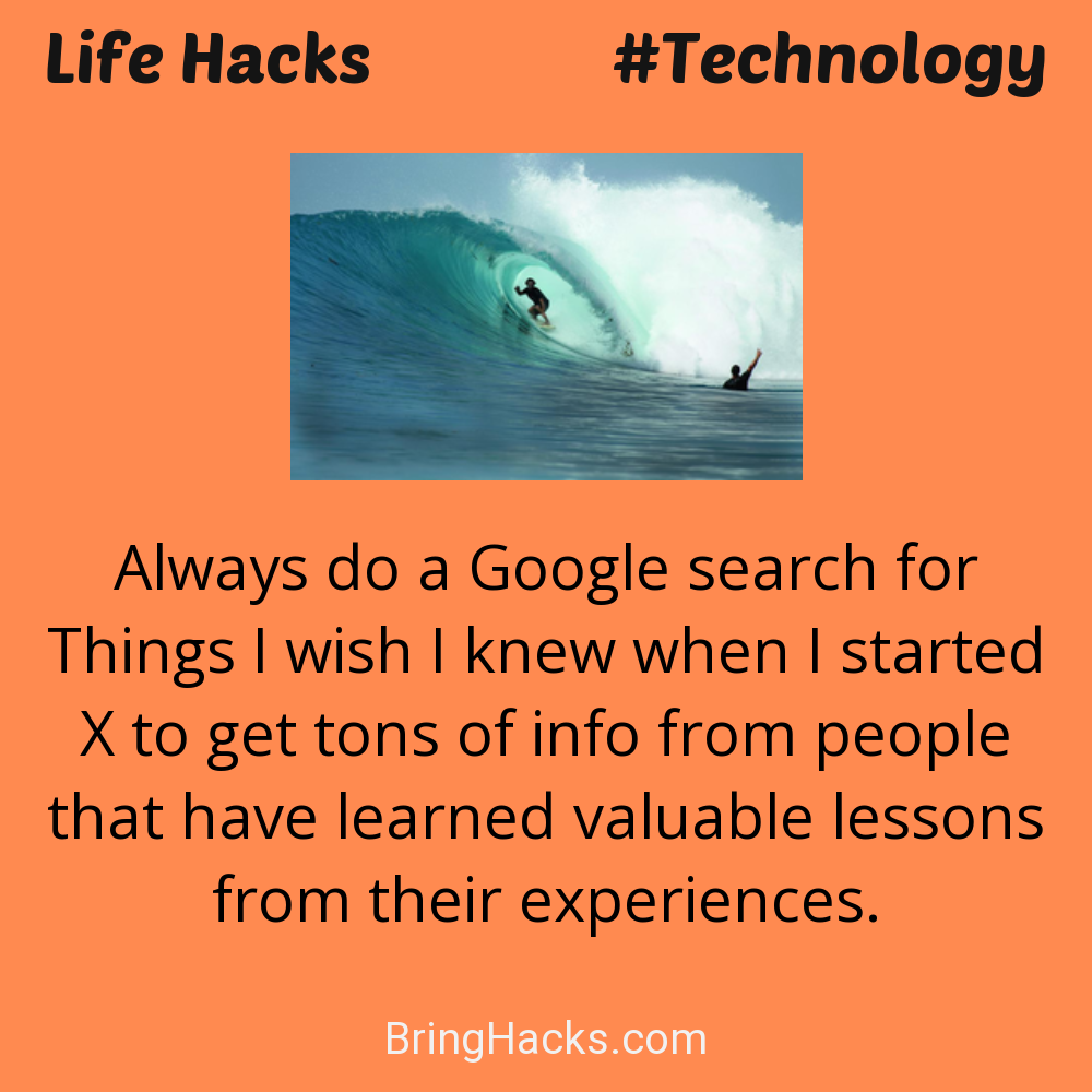 Life Hacks 33 in Technology - Always do a Google search for Things I wish I knew when I started X to get tons of info from people that have learned valuable lessons from their experiences.