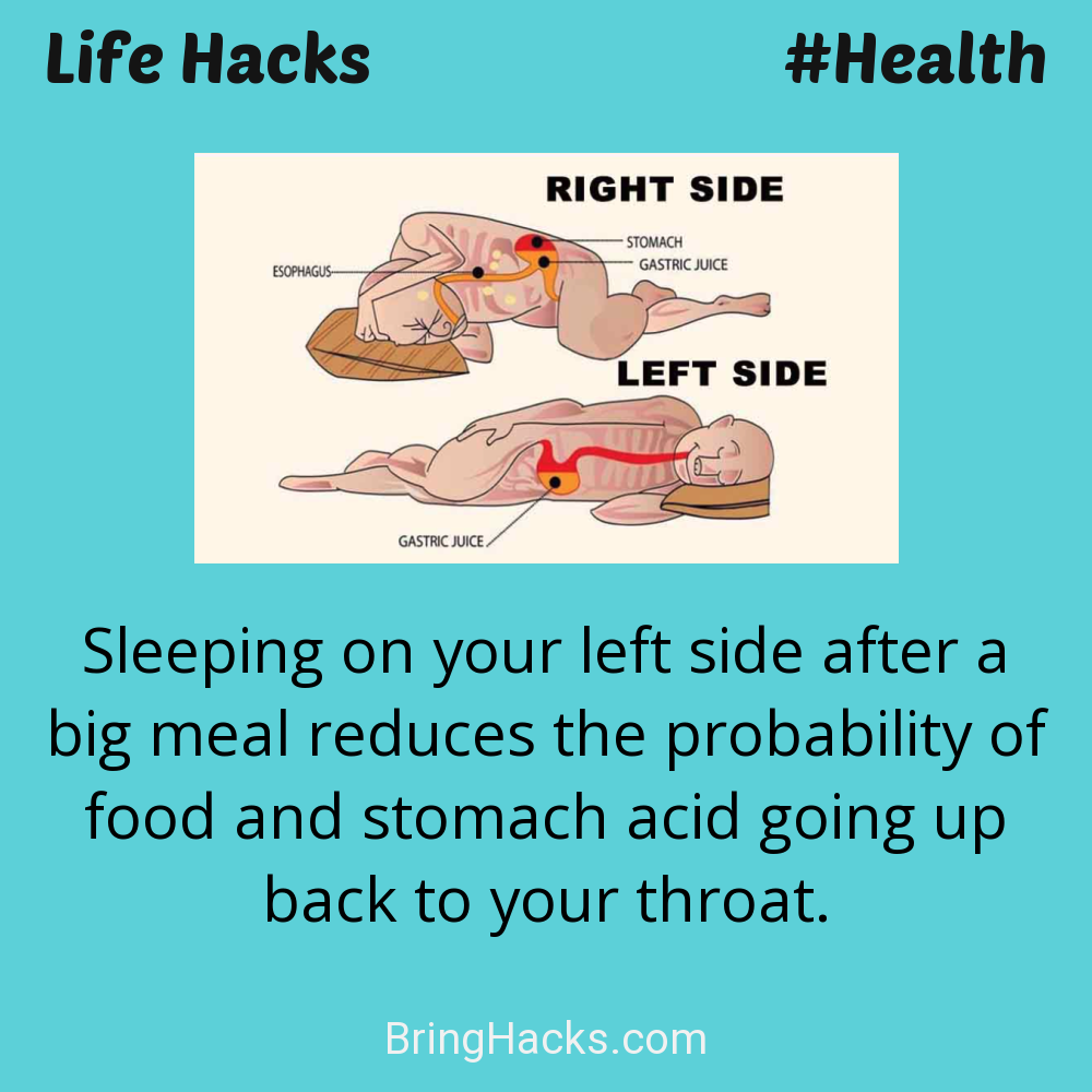 Life Hacks 27 in Health - Sleeping on your left side after a big meal reduces the probability of food and stomach acid going up back to your throat.